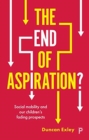 The End of Aspiration? : Social Mobility and Our Children’s Fading Prospects - Book