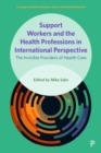 Support Workers and the Health Professions in International Perspective : The Invisible Providers of Health Care - Book