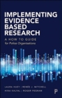 Implementing Evidence-Based Research : A How-to Guide for Police Organizations - Book