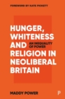 Hunger, Whiteness and Religion in Neoliberal Britain : An Inequality of Power - Book