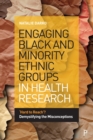 Engaging Black and Minority Ethnic Groups in Health Research : 'Hard to Reach'? Demystifying the Misconceptions - Book