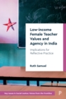 Low-income Female Teacher Values and Agency in India : Implications for Reflective Practice - eBook