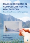 Making Decisions in Compulsory Mental Health Work : Boundaries, Frames and Perspectives - eBook