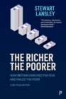 The Richer, The Poorer : How Britain Enriched the Few and Failed the Poor. A 200-Year History - Book