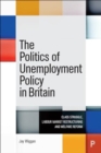 The Politics of Unemployment Policy in Britain : Class Struggle, Labour Market Restructuring and Welfare Reform - Book