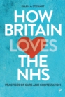 How Britain Loves the NHS : Practices of Care and Contestation - Book