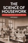 The Science of Housework : The Home and Public Health, 1880-1940 - eBook