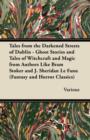 Tales from the Darkened Streets of Dublin - Ghost Stories and Tales of Witchcraft and Magic from Authors Like Bram Stoker and J. Sheridan Le Fanu (Fan - eBook