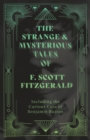 The Strange & Mysterious Tales of F. Scott Fitzgerald - Including the Curious Case of Benjamin Button - eBook