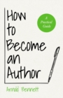How to Become an Author : A Practical Guide - With an Essay from Arnold Bennett By F. J. Harvey Darton - eBook
