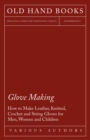 Glove Making - How to Make Leather, Knitted, Crochet and String Gloves for Men, Women and Children - eBook