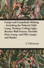 Lamps and Lampshade Making - Including the Pedestal Table Lamp, Pendant Ceiling Light, Bracket Wall Fixture, Portable Floor Lamp, and Fifty Lamps and Shades - eBook