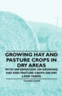 Growing Hay and Pasture Crops in Dry Areas - With Information on Growing Hay and Pasture Crops on Dry Land Farms - eBook