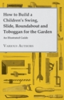 How to Build a Children's Swing, Slide, Roundabout and Toboggan for the Garden - An Illustrated Guide - eBook