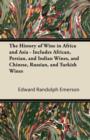 The History of Wine in Africa and Asia - Includes African, Persian, and Indian Wines, and Chinese, Russian, and Turkish Wines - eBook