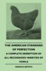 The American Standard of Perfection - A Complete Description of all Recognized Varieties of Fowls - eBook