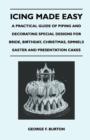 Icing Made Easy - A Practical Guide of Piping and Decorating Special Designs for Bride, Birthday, Christmas, Simnels Easter and Presentation Cakes - eBook