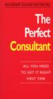 The Perfect Consultant : All You Need To Get it Right First Time - eBook