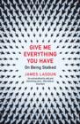Give Me Everything You Have : On Being Stalked - eBook