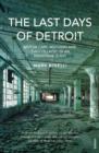 The Last Days of Detroit : Motor Cars, Motown and the Collapse of an Industrial Giant - eBook