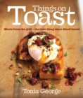 Things on Toast : Meals from the grill - the best thing since sliced bread - eBook