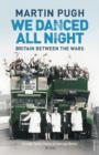 We Danced All Night : A Social History of Britain Between the Wars - eBook