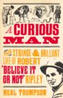 A Curious Man : The Strange and Brilliant Life of Robert 'Believe It or Not' Ripley - eBook