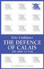 The Defence of Calais : The Army at War Series - eBook