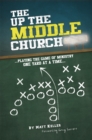 The up the Middle Church : ...Playing the Game of Ministry One Yard at a Time... - eBook