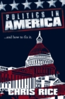 Politics in America : .....And How to Fix It. - eBook
