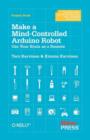 Make a Mind Controlled Arduino Robot : Create a Bot That Reads Your Thoughts - Book