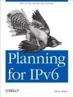 Planning for IPv6 : IPv6 Is Now. Join the New Internet. - eBook