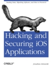 Hacking and Securing IOS Applications : Stealing Data, Hijacking Software, and How to Prevent it - Book