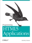 Programming HTML5 Applications : Building Powerful Cross-Platform Environments in JavaScript - eBook