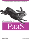 Programming for PaaS : A Practical Guide to Coding for Platform-as-a-Service - eBook