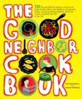 The Good Neighbor Cookbook : 125 Easy and Delicious Recipes to Surprise and Satisfy the New Moms, New Neighbors, Recuperating Friends, Community-Meeting Members, Book Club Cohorts, and Block Party Pal - eBook