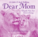 Dear Mom : A Little E-Book Edition Thank You for Everything - eBook