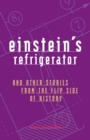 Einstein's Refrigerator : And Other Stories from the Flip Side of History - eBook