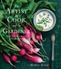 The Artist, the Cook, and the Gardener : Recipes Inspired by Painting from the Garden - eBook