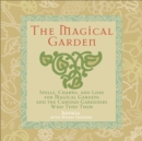 The Magical Garden : Spells, Charms, and Lore for Magical Gardens and the Curious Gardeners Who Tend Them - eBook