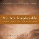 You Are Irreplaceable : Change the Way You Look at Your Life - eBook