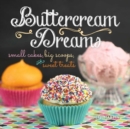 Buttercream Dreams: Small Cakes, Big Scoops, and Sweet Treats - Book