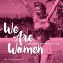 We Are Women : Celebrating Our Wit and Grit - eBook