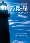 After the Cancer, What Now ??? : Facing the "First Day of the Rest of My Life" - eBook