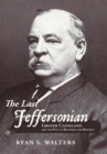 The Last Jeffersonian : Grover Cleveland and the Path to Restoring the Republic - eBook