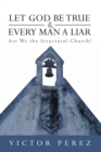 Let God Be True and Every Man a Liar : Are We the Structural Church? - eBook