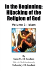 In the Beginning: Hijacking of the Religion of God : Volume 3: Islam - eBook