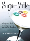 Sugar Milk : What One Dad Drinks When He Can'T Afford Vodka - eBook