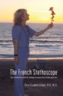 The French Stethoscope : How a French Doctor Turned Life Challenges into Opportunities and Deep Appreciation - eBook