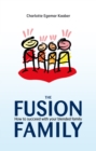 The Fusion Family : How to Succeed with Your Blended Family - eBook